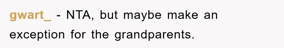 gwart_ − NTA, but maybe make an exception for the grandparents.
