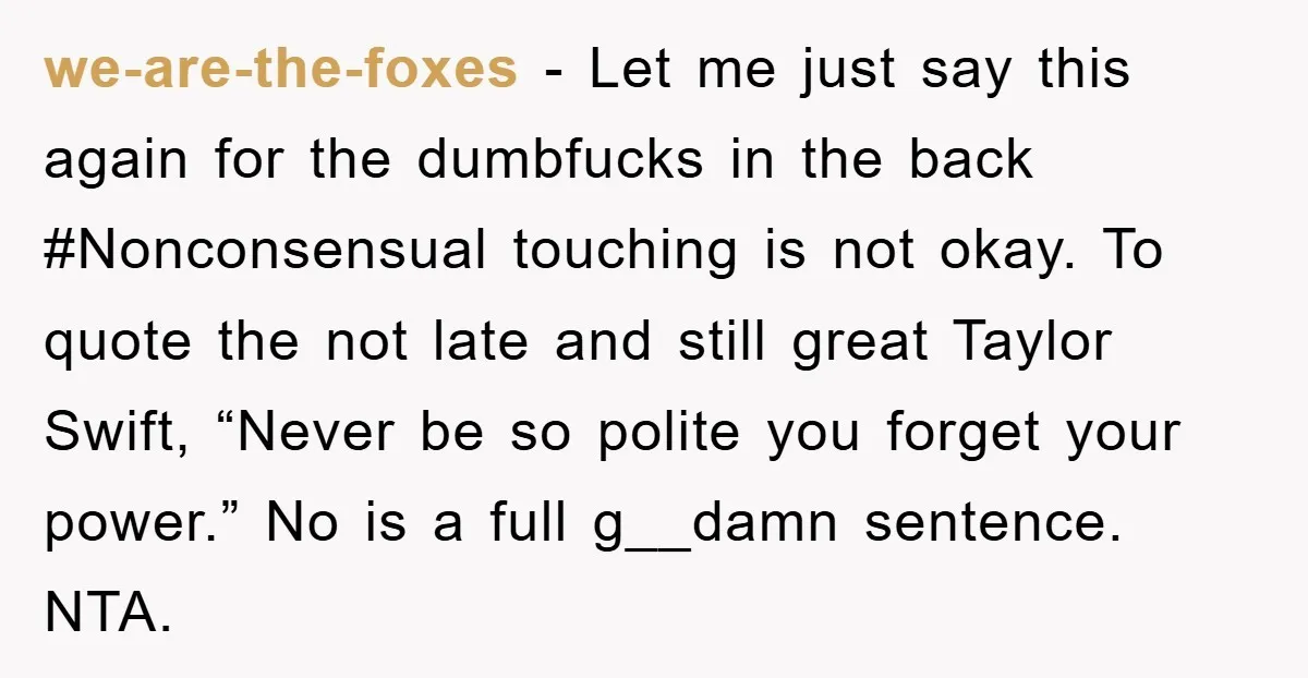 we-are-the-foxes - Let me just say this again for the dumbfucks in the back #Nonconsensual touching is not okay. To quote the not late and still great Taylor Swift, “Never...