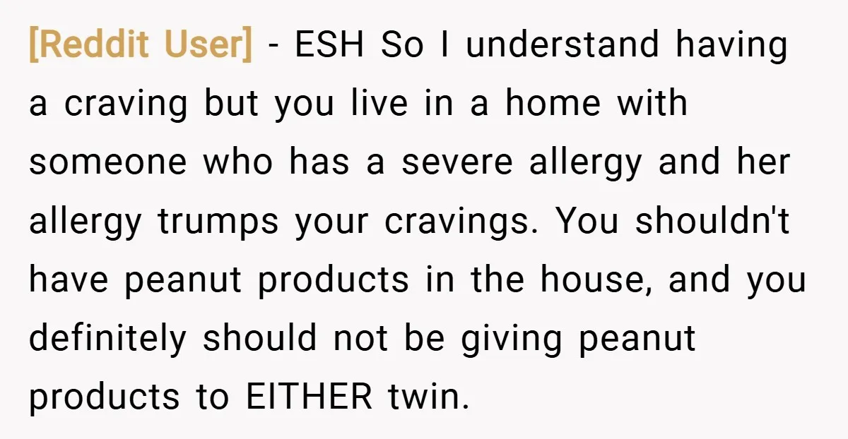 [Reddit User] − ESH So I understand having a craving but you live in a home with someone who has a severe allergy and her allergy trumps your cravings. You...