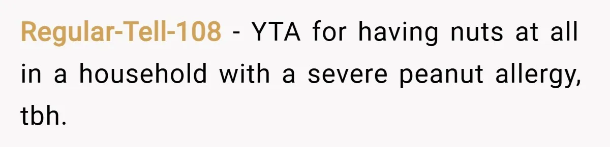 Regular-Tell-108 − YTA for having nuts at all in a household with a severe peanut allergy, tbh.