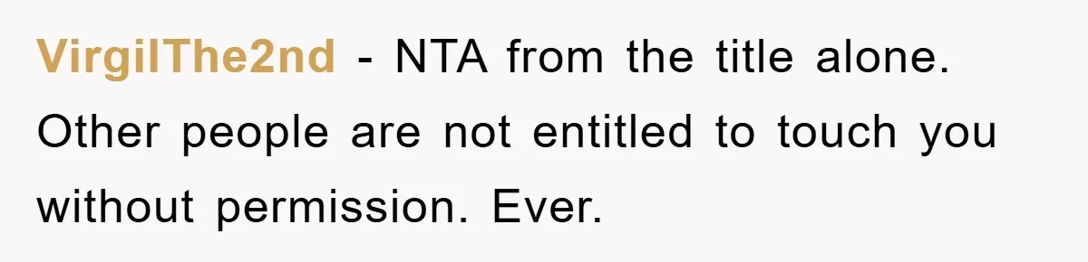VirgilThe2nd - NTA from the title alone. Other people are not entitled to touch you without permission. Ever.