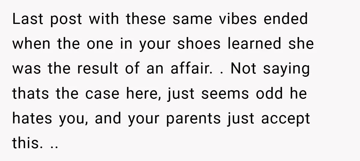 Last post with these same vibes ended when the one in your shoes learned she was the result of an affair. . Not saying thats the case here, just seems...