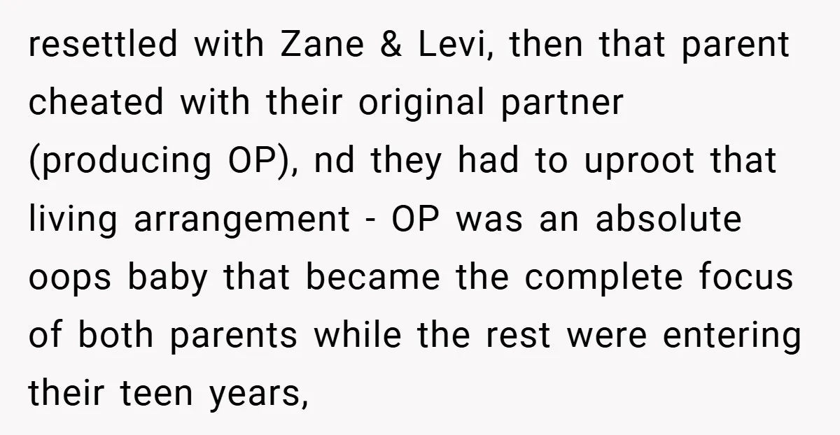 resettled with Zane & Levi, then that parent cheated with their original partner (producing OP), nd they had to uproot that living arrangement - OP was an absolute oops baby...
