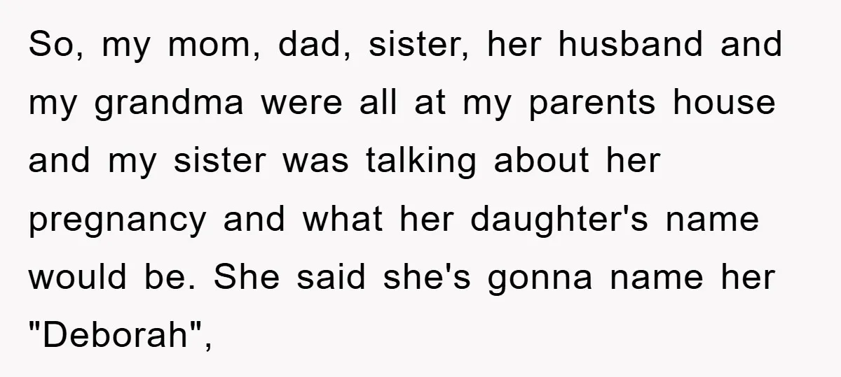 So, my mom, dad, sister, her husband and my grandma were all at my parents house and my sister was talking about her pregnancy and what her daughter's name would...