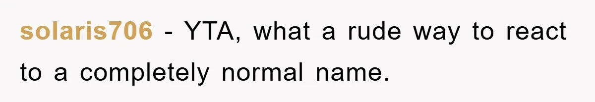 solaris706 − YTA, what a rude way to react to a completely normal name.