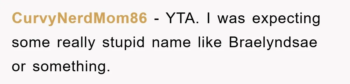 CurvyNerdMom86 − YTA. I was expecting some really stupid name like Braelyndsae or something.