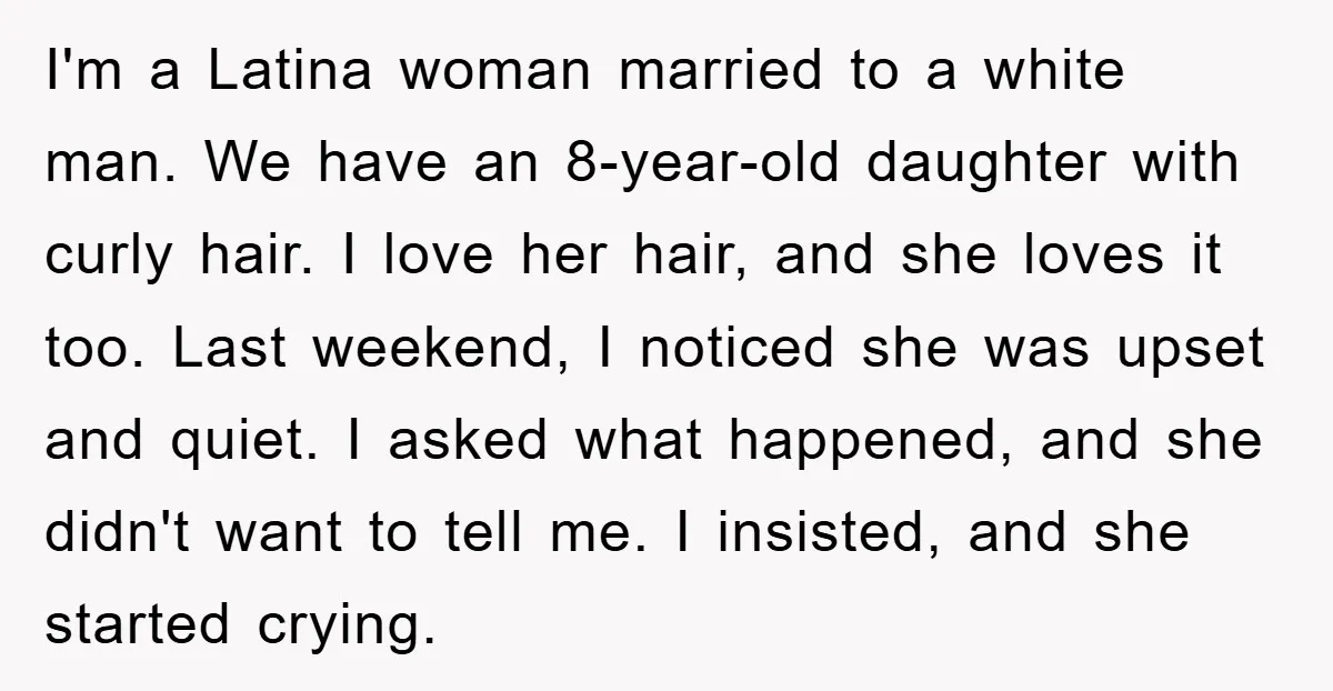 I'm a Latina woman married to a white man. We have an 8-year-old daughter with curly hair. I love her hair, and she loves it too. Last weekend, I noticed...