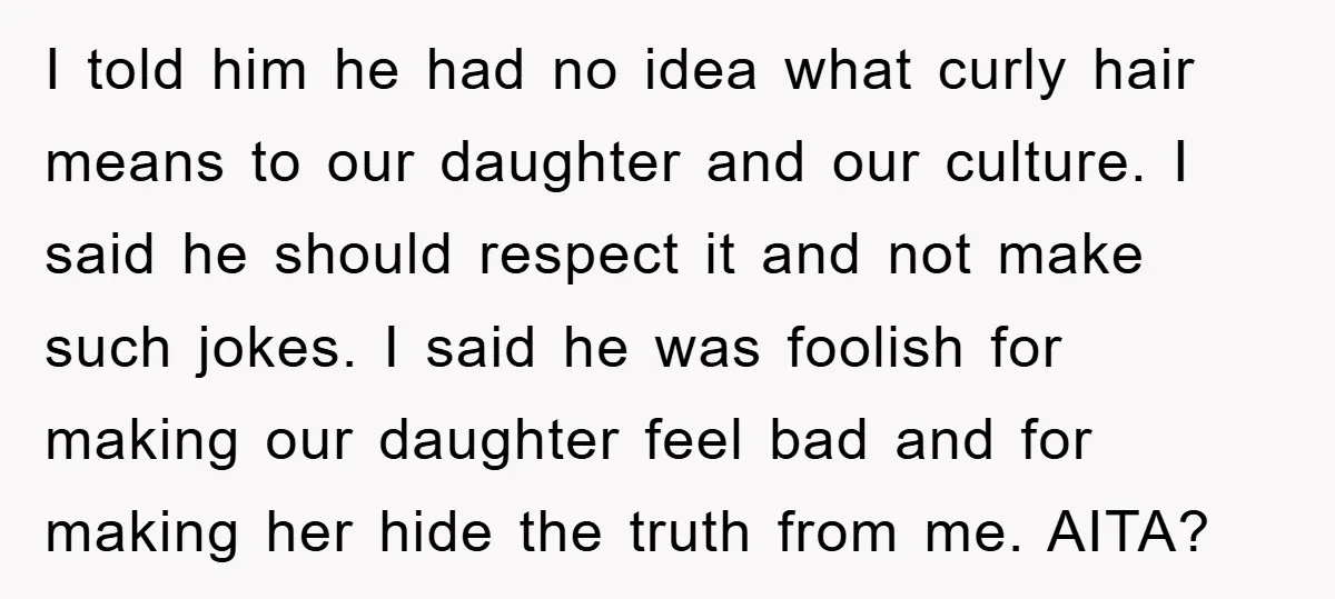 I told him he had no idea what curly hair means to our daughter and our culture. I said he should respect it and not make such jokes. I said...