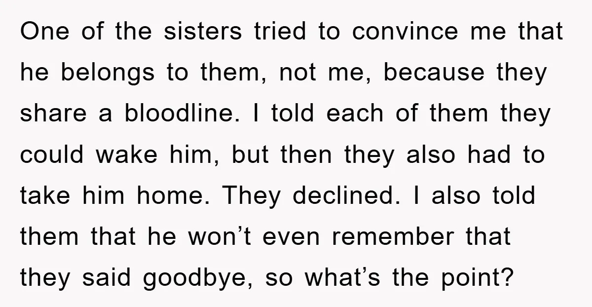 One of the sisters tried to convince me that he belongs to them, not me, because they share a bloodline. I told each of them they could wake him, but...