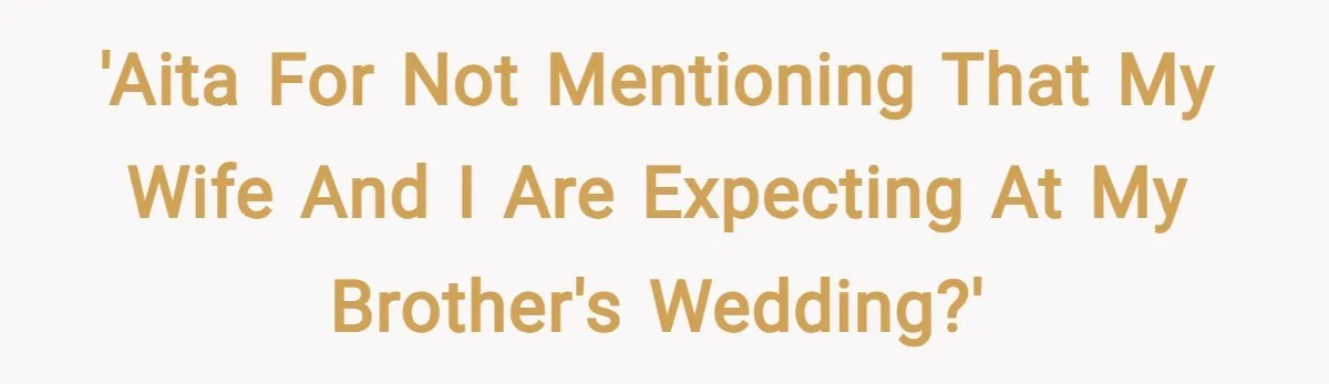 'AITA for not mentioning that my wife and I are expecting at my brother's wedding?'