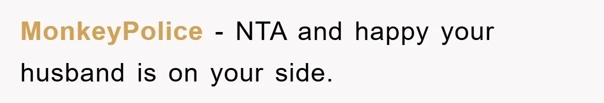 MonkeyPolice − NTA and happy your husband is on your side.