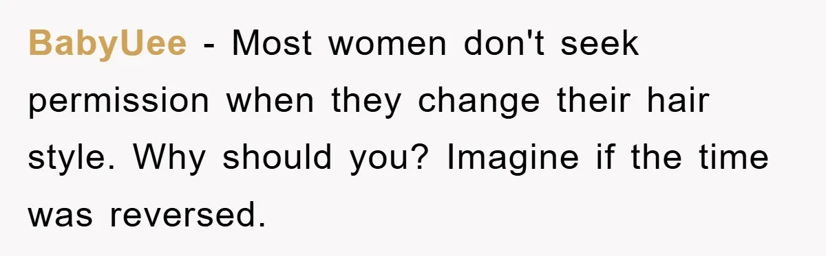 BabyUee - Most women don't seek permission when they change their hair style. Why should you? Imagine if the time was reversed.