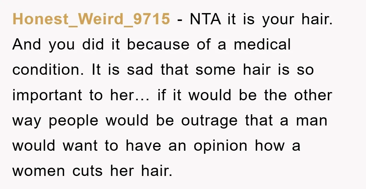 Honest_Weird_9715 - NTA it is your hair. And you did it because of a medical condition. It is sad that some hair is so important to her… if it would...