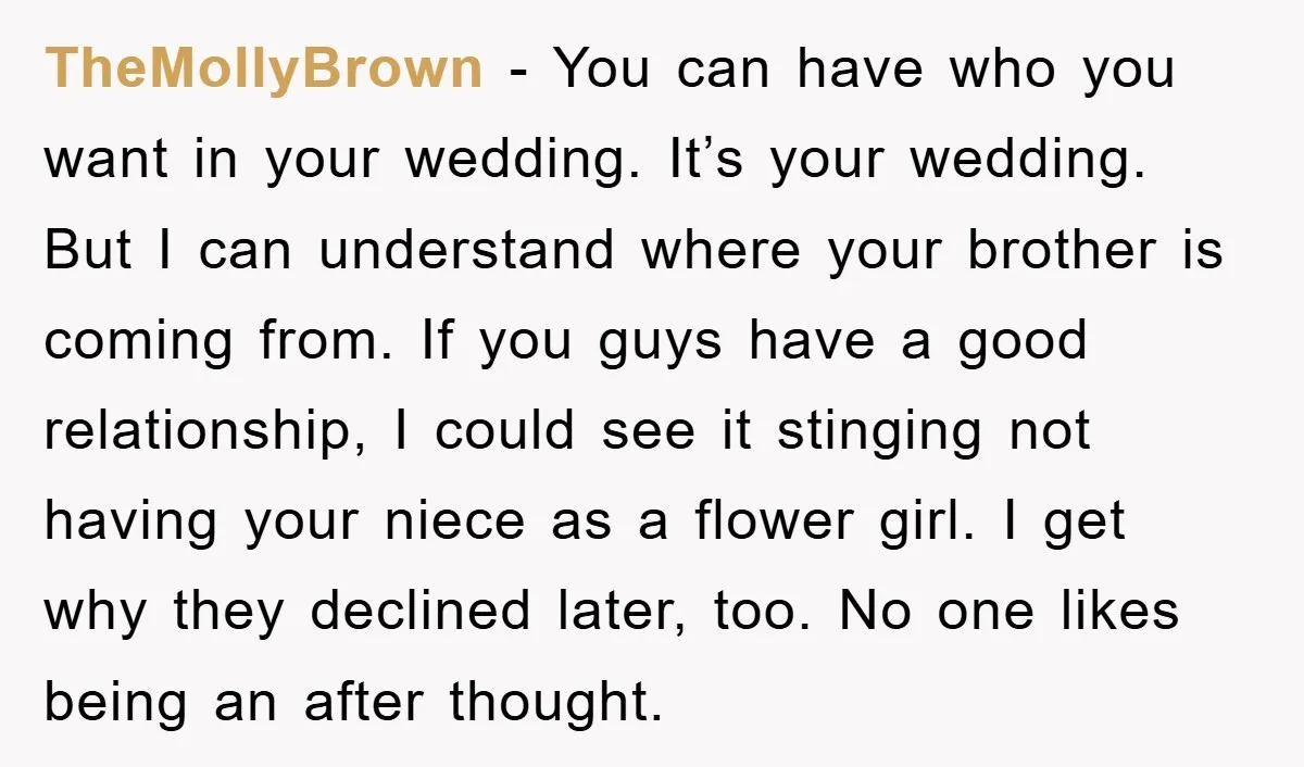 TheMollyBrown − You can have who you want in your wedding. It’s your wedding. But I can understand where your brother is coming from. If you guys have a good...