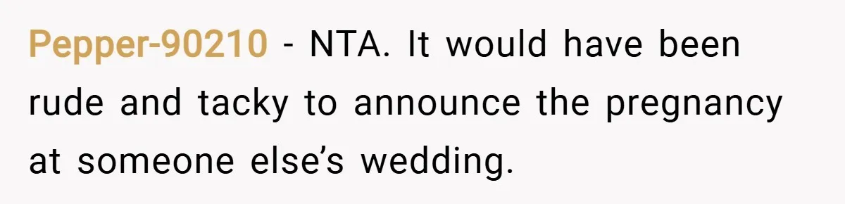 Pepper-90210 − NTA. It would have been rude and tacky to announce the pregnancy at someone else’s wedding.