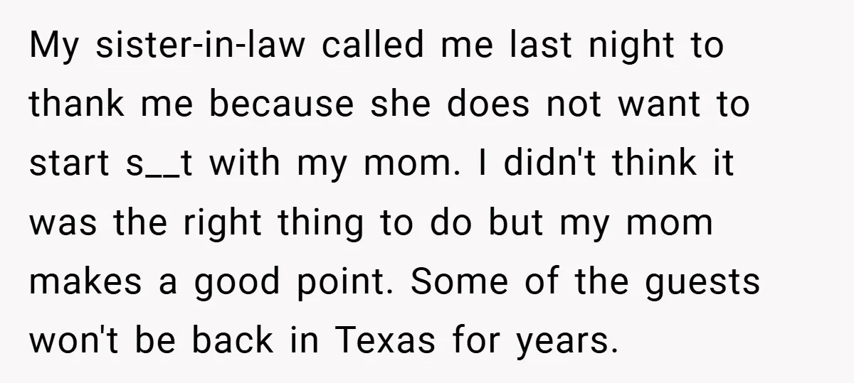 My sister-in-law called me last night to thank me because she does not want to start s__t with my mom. I didn't think it was the right thing to do...
