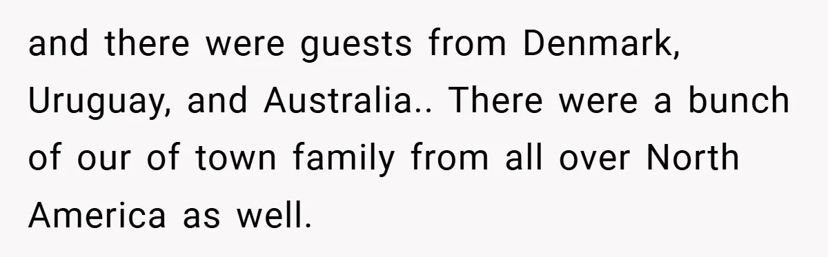 and there were guests from Denmark, Uruguay, and Australia.. There were a bunch of our of town family from all over North America as well.