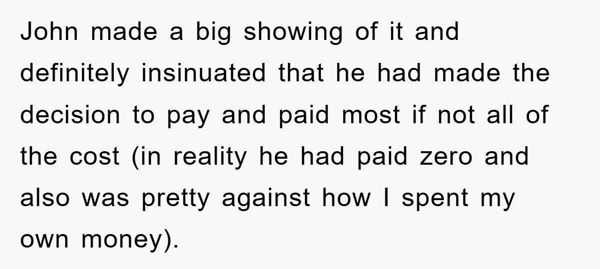 John made a big showing of it and definitely insinuated that he had made the decision to pay and paid most if not all of the cost (in reality he...