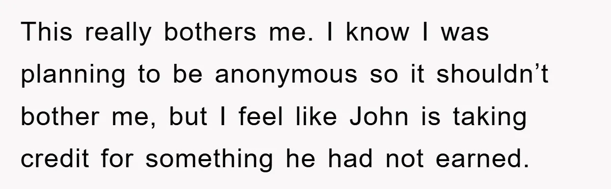 This really bothers me. I know I was planning to be anonymous so it shouldn’t bother me, but I feel like John is taking credit for something he had not...