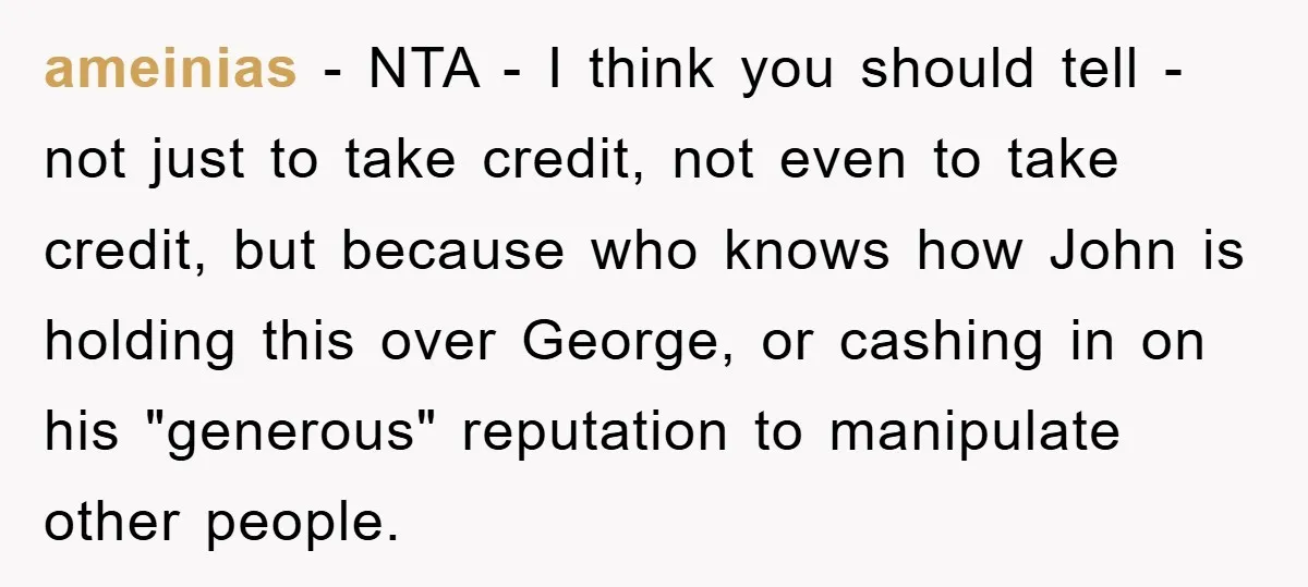 ameinias − NTA - I think you should tell - not just to take credit, not even to take credit, but because who knows how John is holding this over...