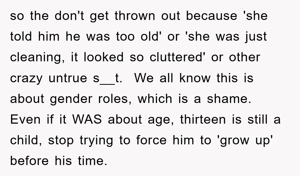 so the don't get thrown out because 'she told him he was too old' or 'she was just cleaning, it looked so cluttered' or other crazy untrue s__t. We all...