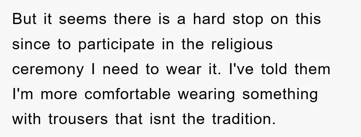 But it seems there is a hard stop on this since to participate in the religious ceremony I need to wear it. I've told them I'm more comfortable wearing something...