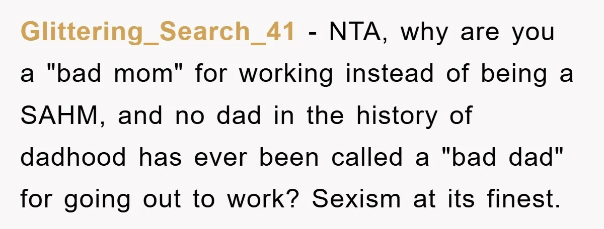 Glittering_Search_41 − NTA, why are you a "bad mom" for working instead of being a SAHM, and no dad in the history of dadhood has ever been called a "bad...