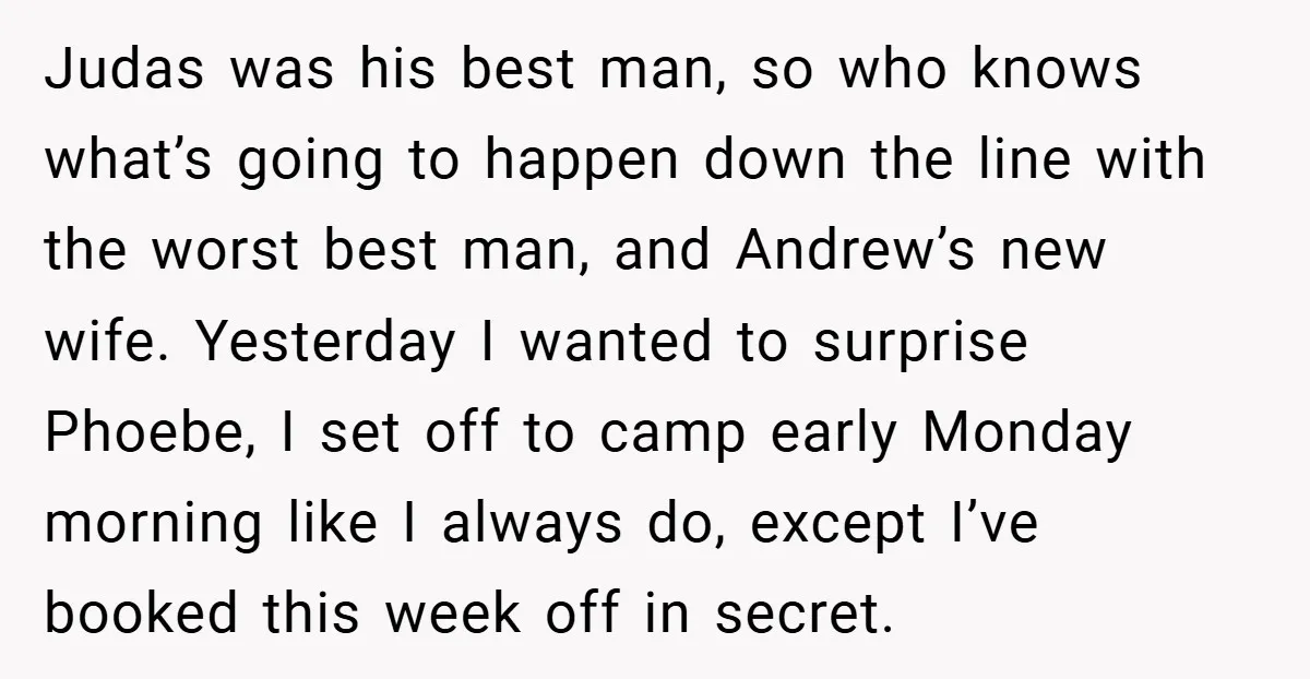 Judas was his best man, so who knows what’s going to happen down the line with the worst best man, and Andrew’s new wife. Yesterday I wanted to surprise Phoebe,...