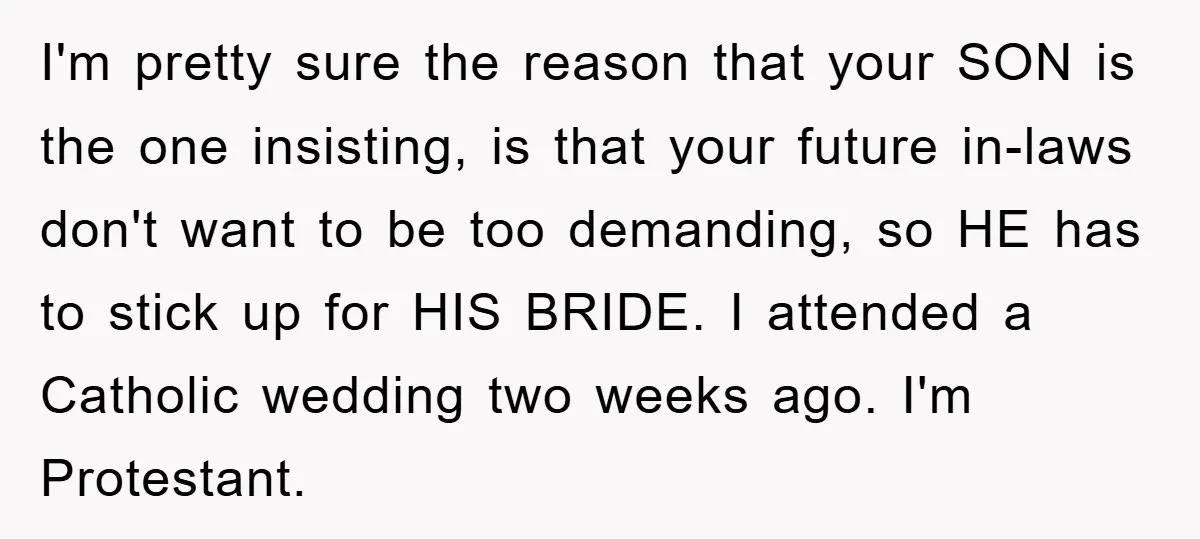 I'm pretty sure the reason that your SON is the one insisting, is that your future in-laws don't want to be too demanding, so HE has to stick up for...