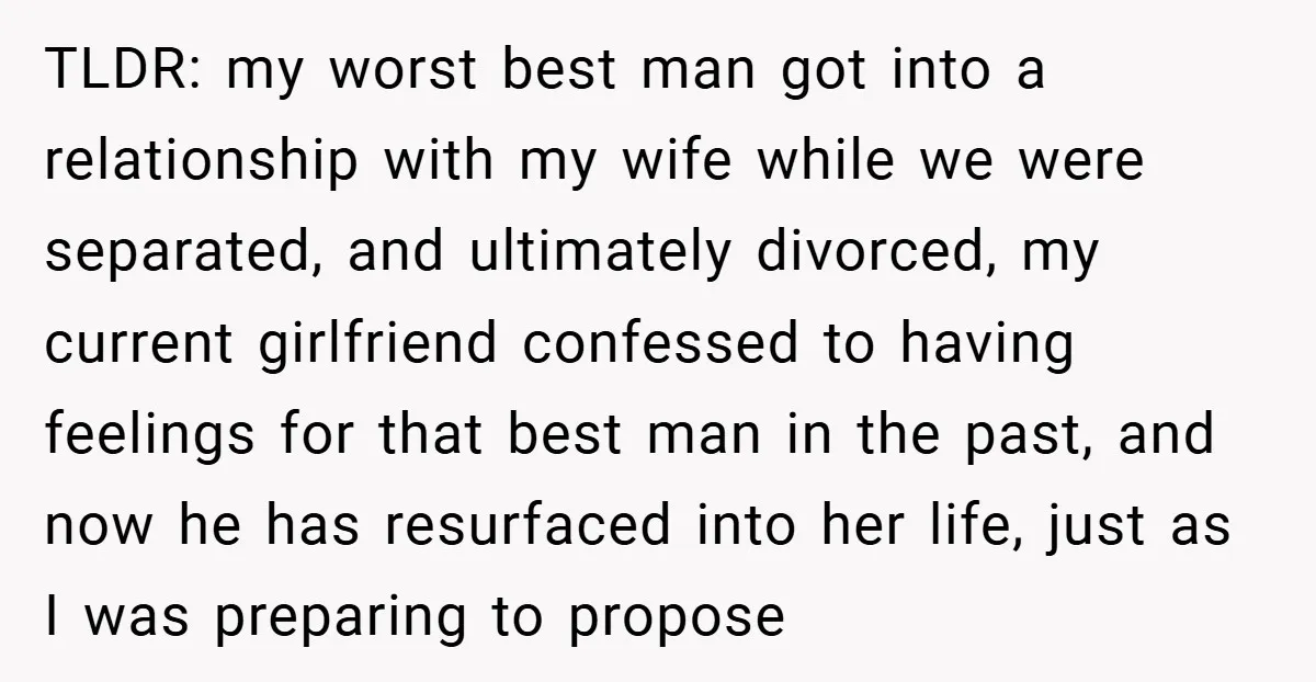 TLDR: my worst best man got into a relationship with my wife while we were separated, and ultimately divorced, my current girlfriend confessed to having feelings for that best man...