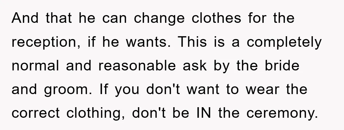 And that he can change clothes for the reception, if he wants. This is a completely normal and reasonable ask by the bride and groom. If you don't want to...