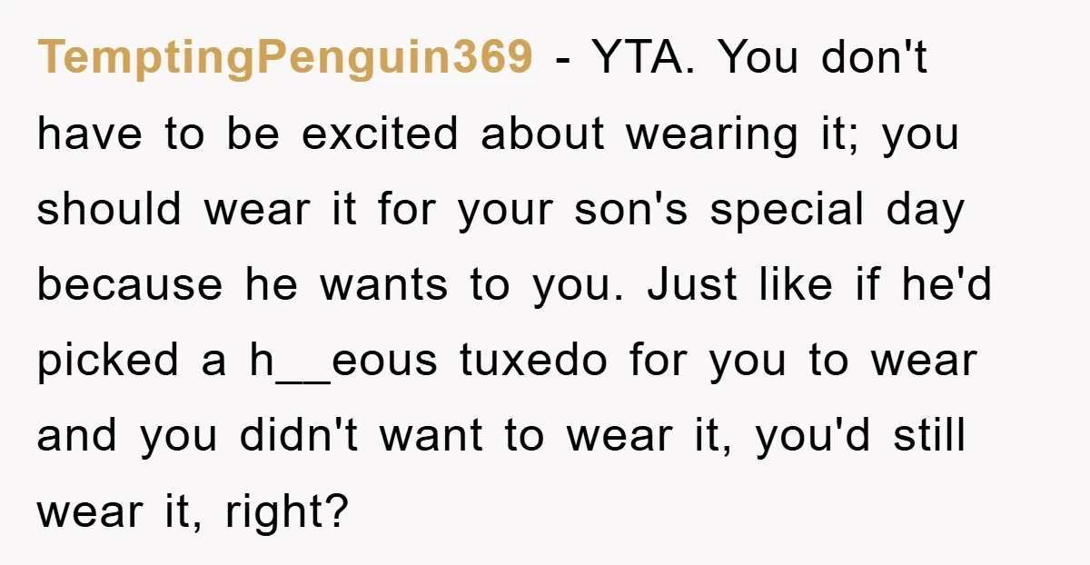TemptingPenguin369 − YTA. You don't have to be excited about wearing it; you should wear it for your son's special day because he wants to you. Just like if he'd...