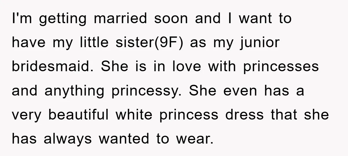 I'm getting married soon and I want to have my little sister(9F) as my junior bridesmaid. She is in love with princesses and anything princessy. She even has a very...