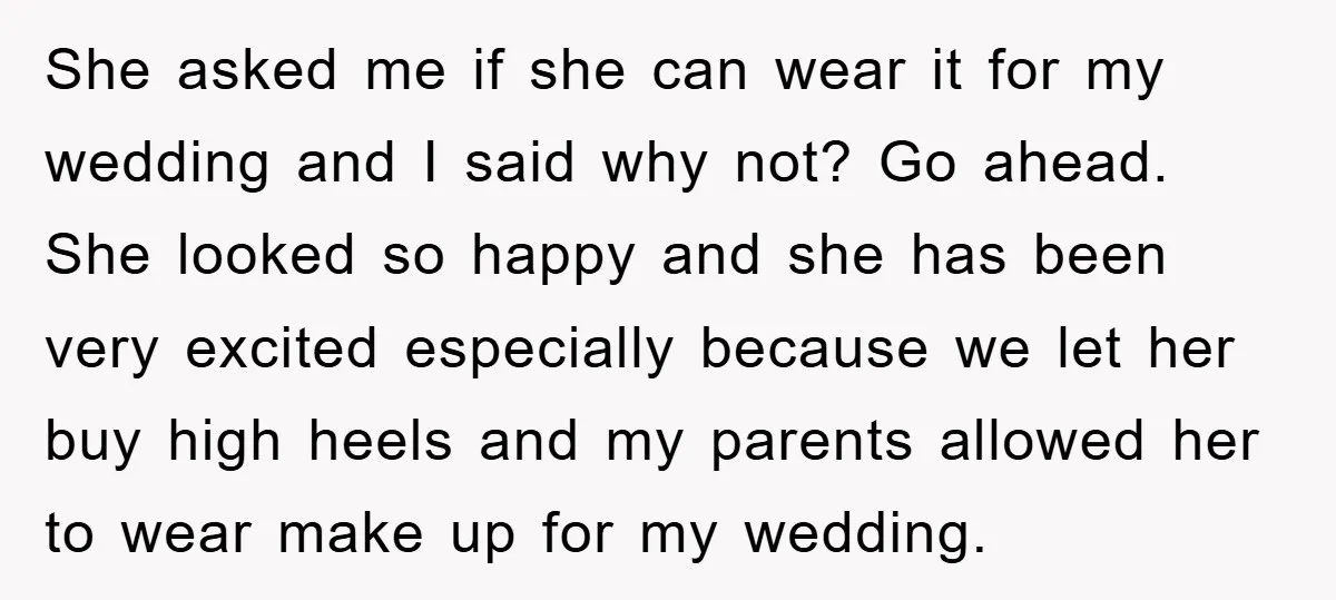She asked me if she can wear it for my wedding and I said why not? Go ahead. She looked so happy and she has been very excited especially because...