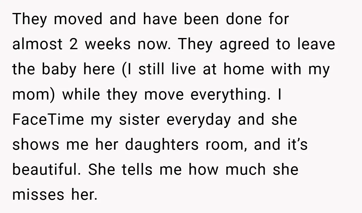 They moved and have been done for almost 2 weeks now. They agreed to leave the baby here (I still live at home with my mom) while they move everything....