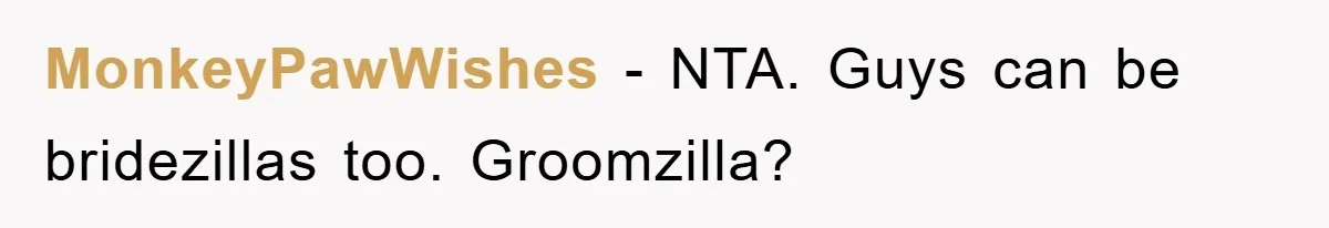 MonkeyPawWishes − NTA. Guys can be bridezillas too. Groomzilla?