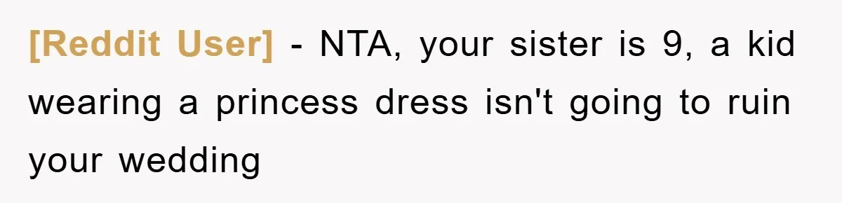 [Reddit User] − NTA, your sister is 9, a kid wearing a princess dress isn't going to ruin your wedding