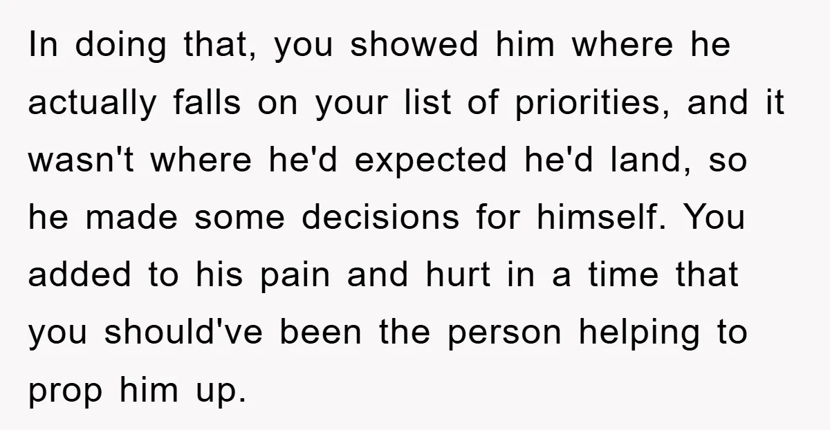 In doing that, you showed him where he actually falls on your list of priorities, and it wasn't where he'd expected he'd land, so he made some decisions for himself....
