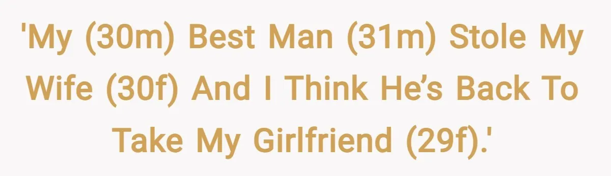 'My (30M) best man (31M) stole my wife (30F) and I think he’s back to take my girlfriend (29F).'