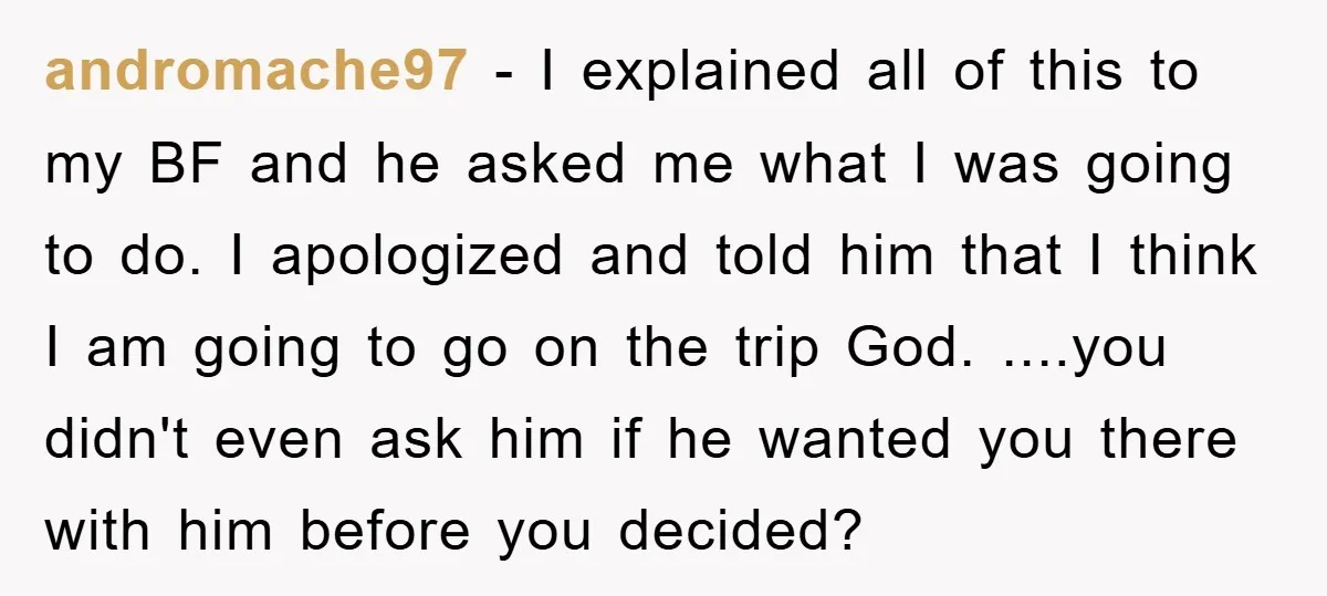 andromache97 − I explained all of this to my BF and he asked me what I was going to do. I apologized and told him that I think I am...