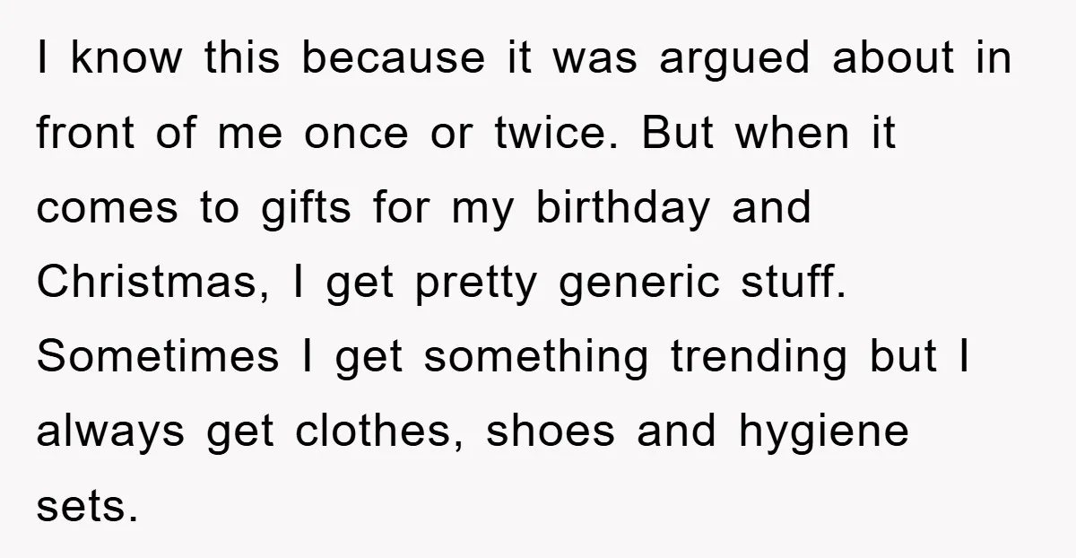I know this because it was argued about in front of me once or twice. But when it comes to gifts for my birthday and Christmas, I get pretty generic...