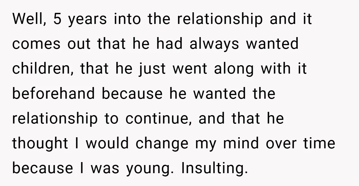 Well, 5 years into the relationship and it comes out that he had always wanted children, that he just went along with it beforehand because he wanted the relationship to...