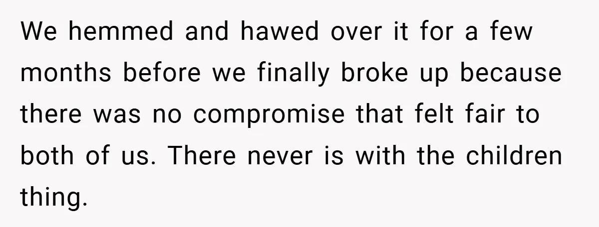 We hemmed and hawed over it for a few months before we finally broke up because there was no compromise that felt fair to both of us. There never is...