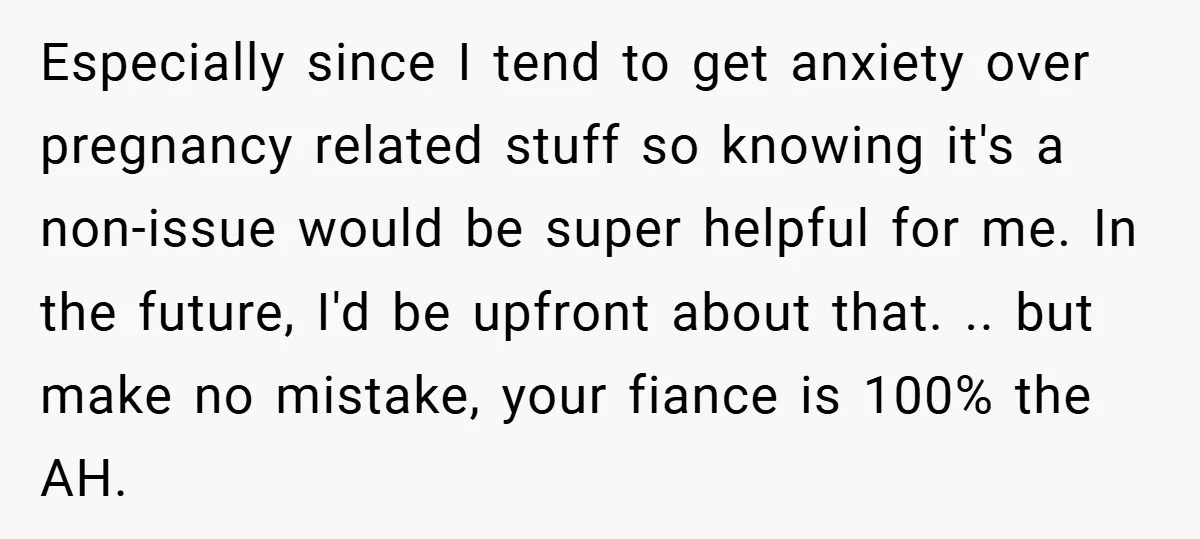 Especially since I tend to get anxiety over pregnancy related stuff so knowing it's a non-issue would be super helpful for me. In the future, I'd be upfront about that....
