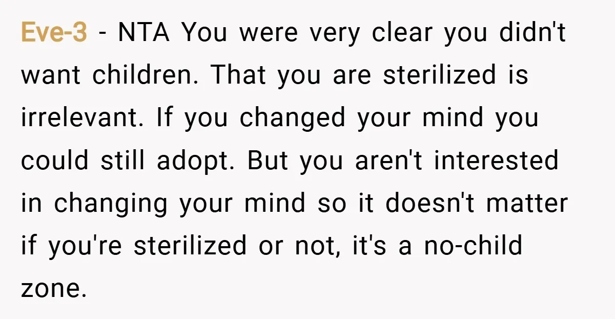 Eve-3 − NTA You were very clear you didn't want children. That you are sterilized is irrelevant. If you changed your mind you could still adopt. But you aren't interested...
