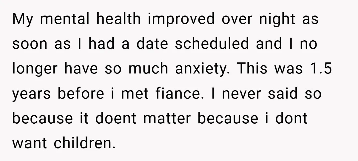 My mental health improved over night as soon as I had a date scheduled and I no longer have so much anxiety. This was 1.5 years before i met fiance....