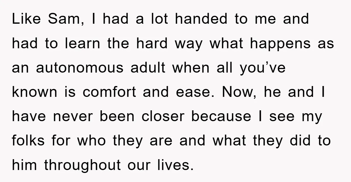 Like Sam, I had a lot handed to me and had to learn the hard way what happens as an autonomous adult when all you’ve known is comfort and ease....