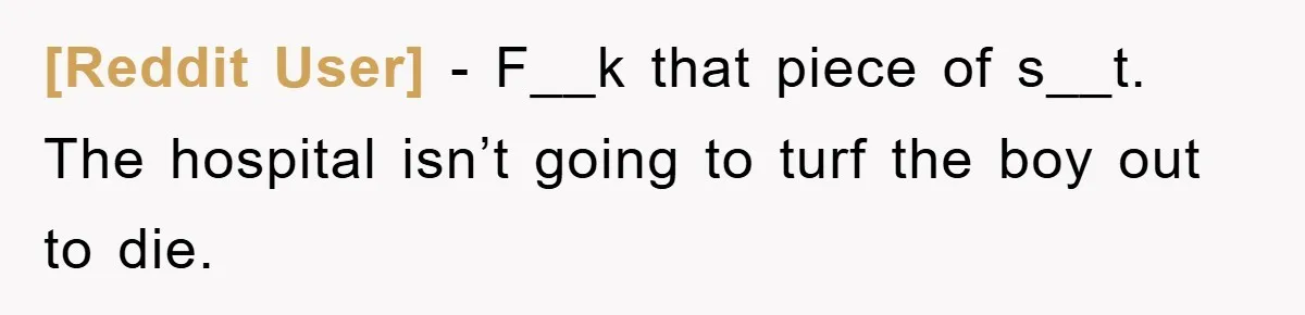 [Reddit User] − F__k that piece of s__t. The hospital isn’t going to turf the boy out to die.