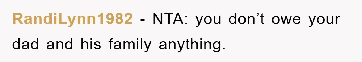RandiLynn1982 − NTA: you don’t owe your dad and his family anything.