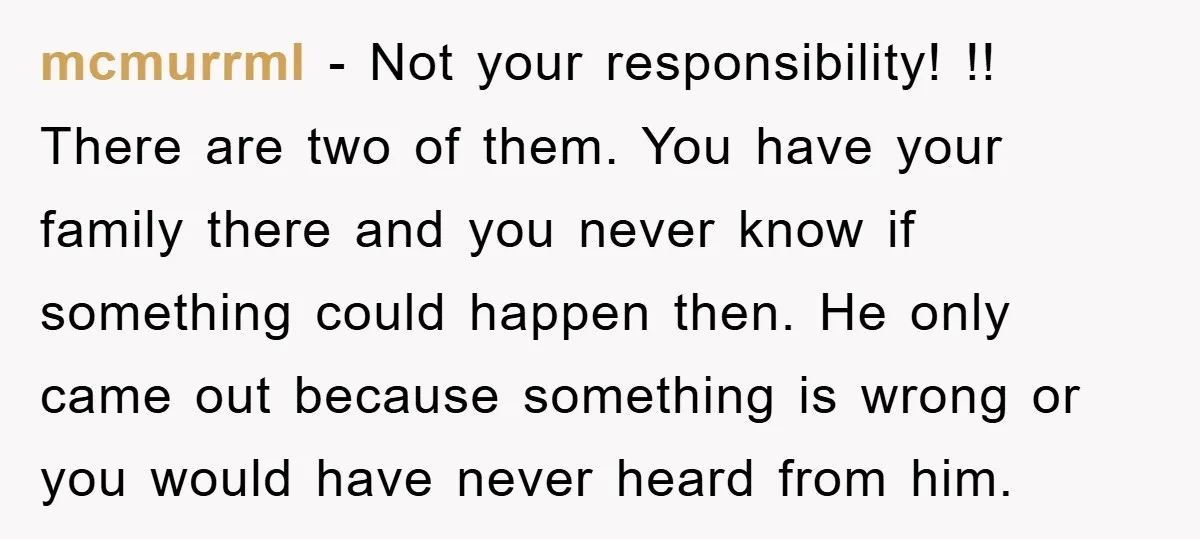 mcmurrml − Not your responsibility! !! There are two of them. You have your family there and you never know if something could happen then. He only came out because...